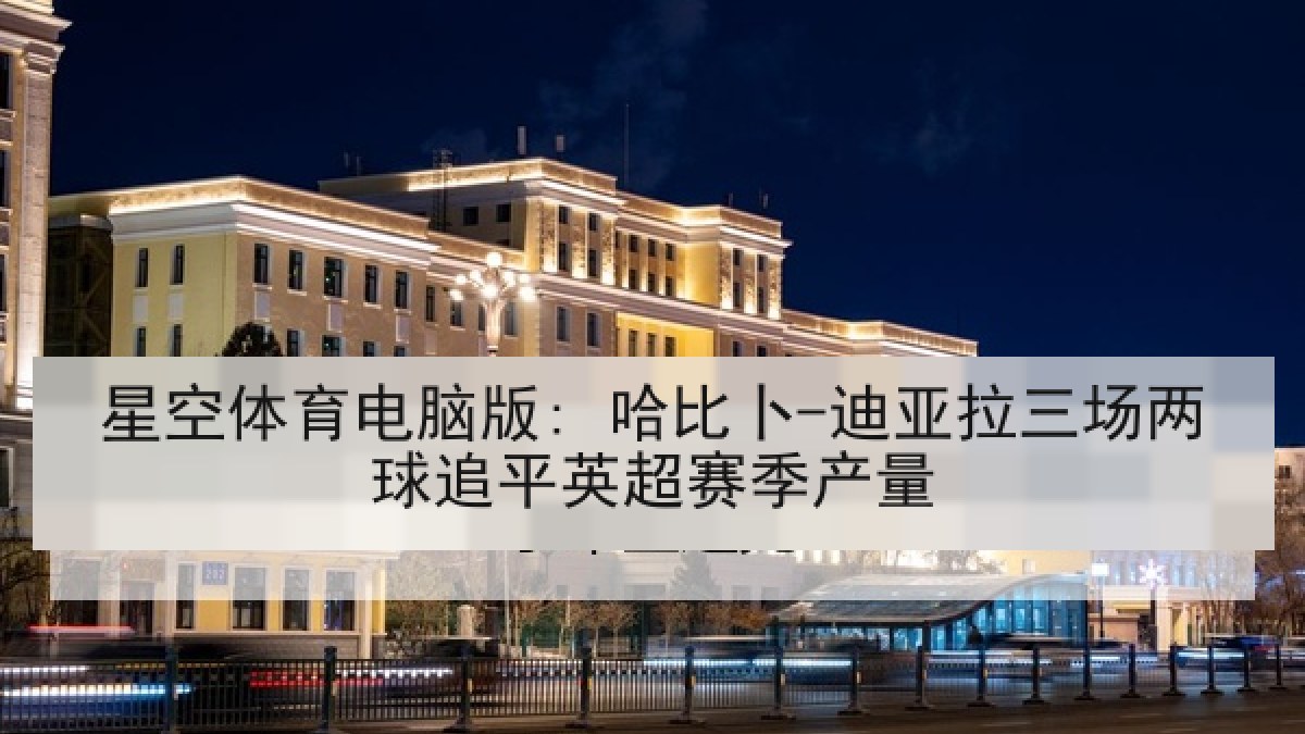 星空体育电脑版: 哈比卜-迪亚拉三场两球追平英超赛季产量